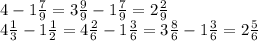 4-1 \frac{7}{9} =3 \frac{9}{9} -1 \frac{7}{9} = 2 \frac{2}{9} \\ &#10;4 \frac{1}{3} -1 \frac{1}{2} =4 \frac{2}{6} -1 \frac{3}{6} =3 \frac{8}{6} -1 \frac{3}{6} =2 \frac{5}{6} \\