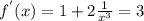 f^{'}(x)=1+2 \frac{1}{x^3}=3