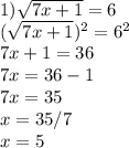 1) \sqrt{7x+1} =6\\( \sqrt{7x+1} ) ^{2} =6 ^{2} \\7x+1=36\\7x=36-1\\7x=35\\x=35/7\\x=5 \\ \\