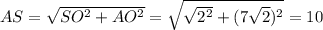 AS= \sqrt{SO^2+AO^2} = \sqrt{ \sqrt{2^2} +(7 \sqrt{2})^2} =10