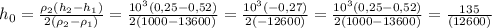 h_{0}=\frac{\rho _{2}(h_{2}-h_{1})}{2(\rho _{2}-\rho _{1})}= \frac{10^3(0,25-0,52)}{2(1000-13600)}= \frac{10^3(-0,27)}{2(-12600)} =\frac{10^3(0,25-0,52)}{2(1000-13600)}= \frac{135}{(12600)}