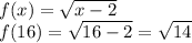 f(x)= \sqrt{x-2} \\ f(16)= \sqrt{16-2} = \sqrt{14}