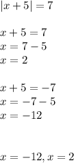 |x+5|=7\\\\x+5=7\\x=7-5\\x=2\\\\x+5=-7\\x=-7-5\\x=-12\\\\\\x=-12,x=2