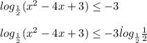 log_{ \frac{1}{2} }(x^2-4x+3) \leq -3 \\ \\ log_{ \frac{1}{2} }(x^2-4x+3) \leq -3 \dot log_{ \frac{1}{2} } \frac{1}{2}