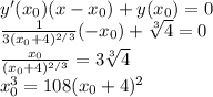 y'(x_0)(x-x_0)+y(x_0)=0 \\&#10;\frac{1}{3(x_0+4)^{2/3}}(-x_0)+\sqrt[3]{4}=0 \\&#10;\frac{x_0}{(x_0+4)^{2/3}}=3\sqrt[3]{4} \\&#10;x_0^3=108(x_0+4)^2 \\