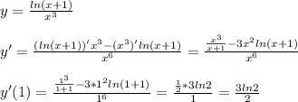 y= \frac{ln(x+1)}{x^3} \\ \\ y'= \frac{(ln(x+1))'x^3-(x^3)'ln(x+1)}{x^6} = \frac{ \frac{x^3}{x+1}-3x^2ln(x+1) }{x^6} \\ \\ y'(1)= \frac{ \frac{1^3}{1+1}-3*1^2ln(1+1) }{1^6}= \frac{ \frac{1}{2}*3ln2 }{1} = \frac{3ln2}{2}