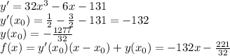 y'=32x^3-6x-131\\&#10;y'(x_0)=\frac{1}{2}-\frac{3}{2}-131=-132\\&#10;y(x_0)=-\frac{1277}{32} \\&#10;f(x)=y'(x_0)(x-x_0)+y(x_0)=-132x-\frac{221}{32}