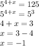 5^{4+x}=125 \\ &#10;5^{4+x}=5^{3} \\ &#10;4+x=3 \\ &#10;x=3-4 \\ &#10;x=-1 \\