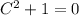 C^2 + 1 = 0