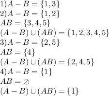 1) A-B=\{1, 3\}\\&#10;2) A-B=\{1, 2\} \\&#10;AB=\{3, 4, 5\} \\&#10;(A-B)\cup(AB)=\{1, 2, 3, 4, 5\}\\&#10;3) A-B=\{2, 5\} \\&#10;AB=\{4\} \\&#10;(A-B)\cup(AB)=\{2, 4, 5\} \\&#10;4)A-B=\{1\}\\&#10;AB=\oslash \\&#10;(A-B)\cup(AB)=\{1\}