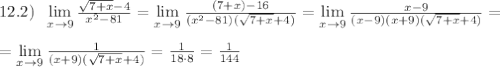 12.2)\; \; \lim\limits _{x \to 9}\frac{\sqrt{7+x}-4}{x^2-81}=\lim\limits _{x \to 9}\frac{(7+x)-16}{(x^2-81)(\sqrt{7+x}+4)}=\lim\limits _{x \to 9}\frac{x-9}{(x-9)(x+9)(\sqrt{7+x}+4)}=\\\\=\lim\limits _{x \to 9}\frac{1}{(x+9)(\sqrt{7+x}+4)}=\frac{1}{18\cdot 8}=\frac{1}{144}