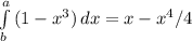 \int\limits^a_b {(1-x^3)} \, dx =x-x^4/4