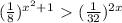 (\frac{1}{8}) ^{ x^{2} +1} \ \textgreater \ ( \frac{1}{32}) ^{2x}