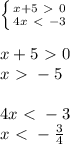 \left \{ {{x+5\ \textgreater \ 0} \atop {4x\ \textless \ -3}} \right. \\\\x+5\ \textgreater \ 0\\x\ \textgreater \ -5\\\\4x\ \textless \ -3\\x\ \textless \ - \frac{3}{4}