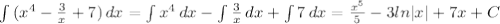 \int\limits {(x^4-\frac{3}x+7)} \, dx= \int\limits {x^4} \, dx- \int\limits {\frac{3}x} \, dx+ \int\limits {7} \, dx=\frac{x^5}5-3ln|x|+7x+C