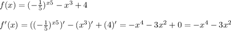 f(x)=(- \frac{1}{5} )^{x5} - x^{3} +4\\\\f'(x)=((- \frac{1}{5} )^{x5})' - (x^{3})' +(4)'=-x ^{4} -3 x^{2} +0=- x^{4} -3 x^{2}