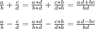 \frac{a}{b} + \frac{c}{d} = \frac{a*d}{b*d} + \frac{c*b}{d*b} = \frac{ad+bc}{bd} \\ \\ \frac{a}{b} - \frac{c}{d} = \frac{a*d}{b*d} - \frac{c*b}{d*b} = \frac{ad-bc}{bd}