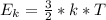 E_k= \frac{3}{2}*k*T