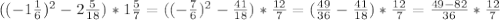 ((-1 \frac{1}{6}) ^{2}-2 \frac{5}{18})*1 \frac{5}{7}=((- \frac{7}{6}) ^{2}- \frac{41}{18})* \frac{12}{7}=( \frac{49}{36}- \frac{41}{18})* \frac{12}{7}= \frac{49-82}{36}* \frac{12}{7}