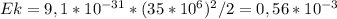 Ek = 9,1 * 10^{-31} * (35 * 10^{6} )^{2} / 2 = 0,56 * 10^{-3}