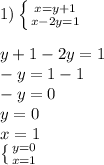 1) \left \{ {{x=y+1} \atop {x-2y=1}} \right. \\ \\ y+1-2y=1\\-y=1-1\\-y=0\\y=0\\x=1\\ \left \{ {{y=0} \atop {x=1}} \right.