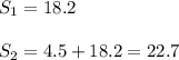 S _{1} =18.2 \\ \\ S _{2} =4.5+18.2=22.7