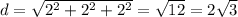 d=\sqrt{2^2+2^2+2^2} = \sqrt{12} = 2\sqrt{3}