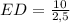 ED = \frac{10}{2,5}