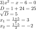 3) x^{2} -x-6=0\\D=1+24=25\\ \sqrt{D} =5\\ x_{1} = \frac{1+5}{2} =3\\ x_{2} = \frac{1-5}{2} =-2