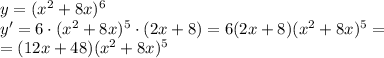 y=(x^2+8x)^6 \\ y'=6\cdot(x^2+8x)^5\cdot(2x+8)=6(2x+8)(x^2+8x)^5= \\ =(12x+48)(x^2+8x)^5