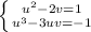 \left \{ {{u ^{2}-2v =1} \atop {u ^{3}-3uv =-1}} \right.