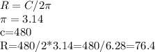 R=C/2 \pi &#10;&#10; \pi =3.14&#10;&#10;c=480&#10;&#10;R=480/2*3.14=480/6.28=76.4