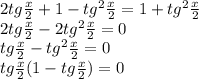 2 tg \frac{x}{2} +1-tg ^{2} \frac{x}{2} =1+tg ^{2} \frac{x}{2} \\ 2 tg \frac{x}{2}-2tg ^{2} \frac{x}{2}=0 \\ tg \frac{x}{2}-tg ^{2} \frac{x}{2}=0 \\ tg \frac{x}{2}(1-tg \frac{x}{2})=0