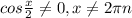 cos \frac{x}{2} \neq 0,x \neq 2 \pi n