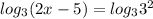 log_{3} (2x-5)= log_{3} 3^2