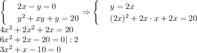 \begin{cases}&#10;& \text{ } 2x-y=0 \\ &#10;& \text{ } y^2+xy+y=20 &#10;\end{cases}\Rightarrow\begin{cases}&#10;& \text{ } y=2x \\ &#10;& \text{ } (2x)^2+2x\cdot x+2x=20&#10;\end{cases}\\ 4x^2+2x^2+2x=20\\ 6x^2+2x-20=0|:2\\ 3x^2+x-10=0