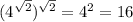 ( 4^{ \sqrt{2} } )^{ \sqrt{2} } =4^2=16