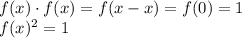 f(x) \cdot f(x) = f(x - x) = f(0) = 1\\&#10;f(x)^2=1