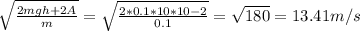 \sqrt{ \frac{2mgh+2A}{m} } = \sqrt{ \frac{2*0.1*10*10-2}{0.1} } = \sqrt{180} = 13.41 m/s