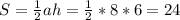 S= \frac{1}{2}ah= \frac{1}{2}*8*6 =24