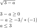 \sqrt{3-a} \\ \\ 3-a \geq 0 \\ -a \geq -3/*(-1) \\ a \leq 3