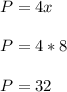 P = 4x \\ \\ P = 4*8 \\ \\ P=32