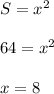 S = x^{2} \\ \\ 64 = x^{2} \\ \\ x=8