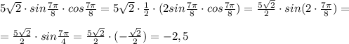 5\sqrt2\cdot sin\frac{7\pi}{8}\cdot cos\frac{7\pi}{8}=5\sqrt2\cdot \frac{1}{2}\cdot (2sin\frac{7\pi}{8}\cdot cos\frac{7\pi}{8})=\frac{5\sqrt2}{2}\cdot sin(2\cdot \frac{7\pi}{8})=\\\\=\frac{5\sqrt2}{2}\cdot sin\frac{7\pi}{4}=\frac{5\sqrt2}{2}\cdot (-\frac{\sqrt2}{2})=-2,5