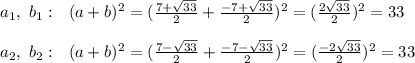 a_1, \ b_1: \ \ (a+b)^2 = ( \frac{7 +\sqrt{33}}{2} +\frac{-7 + \sqrt{33}}{2})^2=(\frac{2\sqrt{33}}{2})^2=33 \\ \\ a_2, \ b_2: \ \ (a+b)^2 = (\frac{7 - \sqrt{33}}{2}+\frac{-7 - \sqrt{33}}{2} )^2=(\frac{-2\sqrt{33}}{2})^2=33