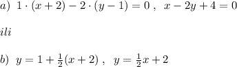 a)\; \; 1\cdot (x+2)-2\cdot (y-1)=0\; ,\; \; x-2y+4=0\\\\ ili\\\\b)\; \; y=1+\frac{1}{2}(x+2)\; ,\; \; y=\frac{1}{2}x+2