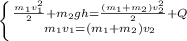 \left \{ {{ \frac{m_{1}v_{1}^{2} }{2}+m_{2}gh=\frac{(m_{1}+m_{2})v_{2}^{2} }{2}+Q} \atop {m_{1}v_{1}=(m_{1}+m_{2})v_{2}} \right.