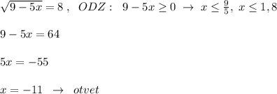 \sqrt{9-5x}=8\; ,\; \; ODZ:\; \; 9-5x \geq 0\; \to \; x \leq \frac{9}{5},\; x \leq 1,8\\\\9-5x=64\\\\5x=-55\\\\x=-11\; \; \to \; \; otvet