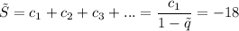 \tilde{S}=c_1+c_2+c_3+...=\dfrac{c_1}{1-\tilde{q}}=-18