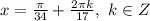 x=\frac{ \pi }{34}+ \frac{ 2\pi k}{17} ,\ k \in Z